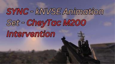 SYNC - kNVSE animation set - CheyTac M200 intervention. addon